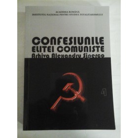   CONFESIUNILE ELITEI COMUNISTE. ROMANIA 1944-1965: rivalitati, represiuni, crime... Arhiva Alexandru Siperco - Vol.IV - Bucuresti, 2019